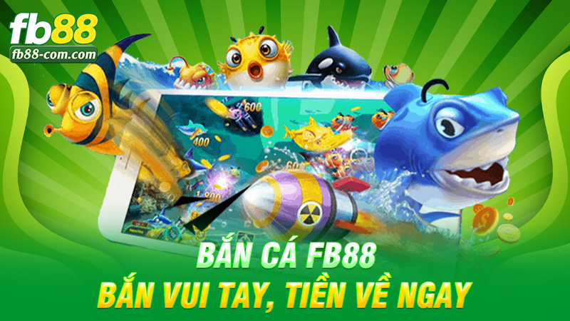 Bắn cá Fb88 – Bắn vui tay, tiền về ngay