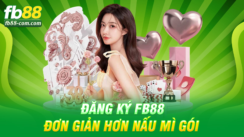 Đăng ký Fb88 – Đơn giản hơn nấu mì gói
