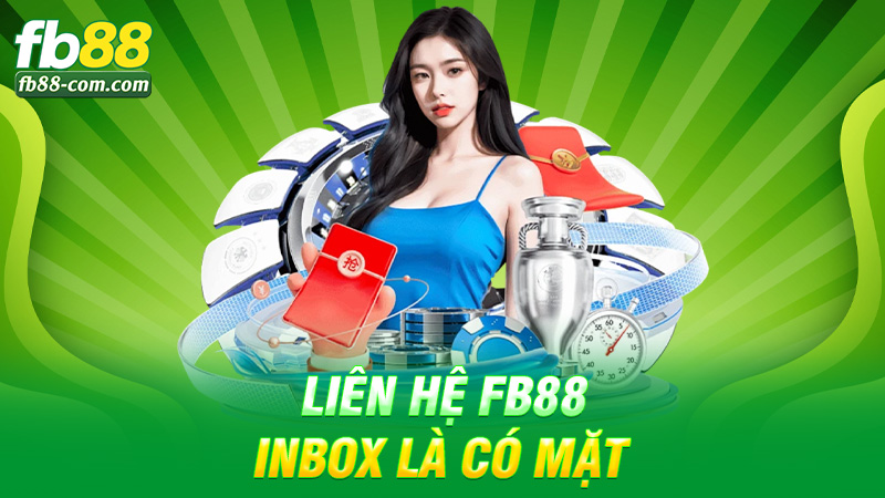 Liên hệ Fb88 – Inbox là có mặt, gọi là nghe máy