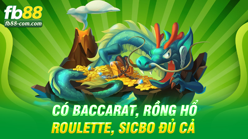 Có Baccarat, Rồng Hổ, Roulette, Sicbo đủ cả
