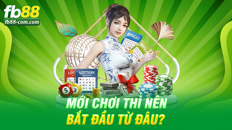 Mới chơi thì nên bắt đầu từ đâu?