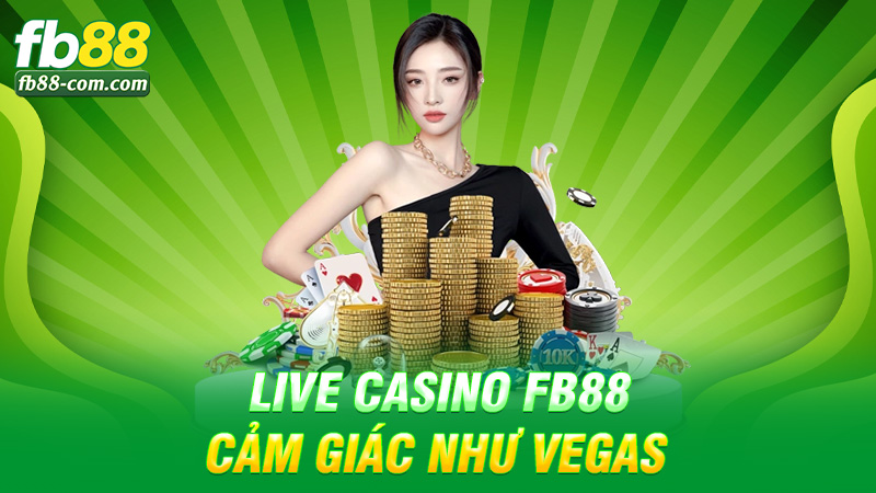 Live Casino Fb88 – Ngồi nhà vẫn cảm giác như Vegas