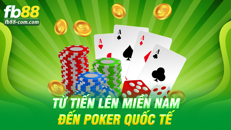Từ tiến lên miền Nam đến Poker quốc tế