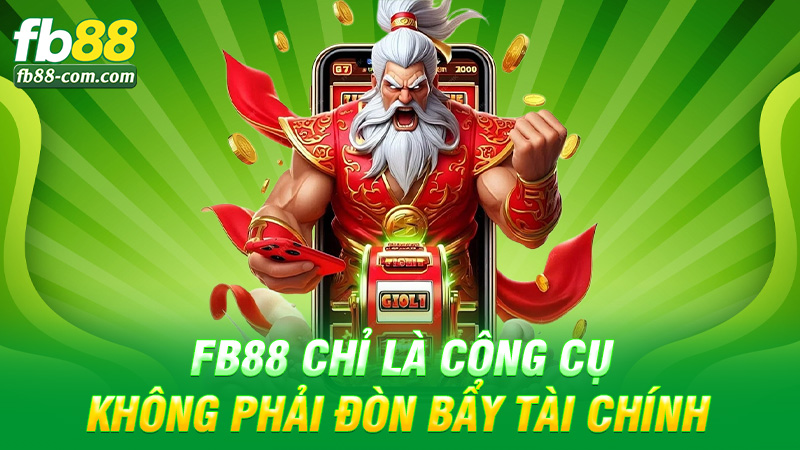 Fb88 chỉ là công cụ, không phải đòn bẩy tài chính