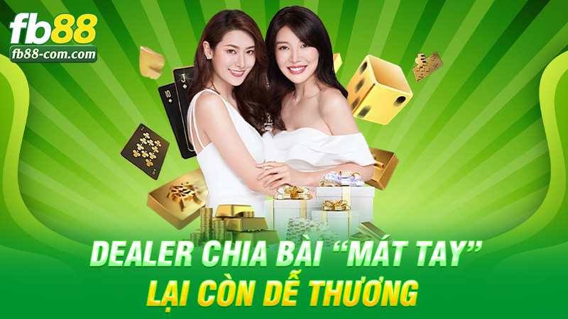 Dealer chia bài “mát tay” – lại còn dễ thương