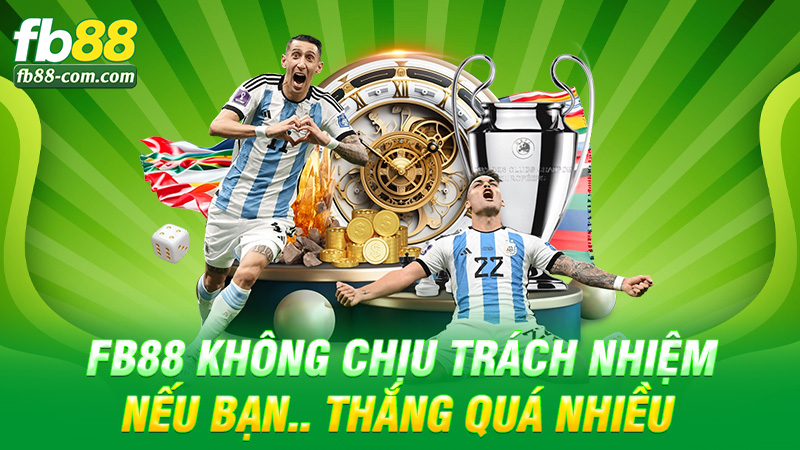 Fb88 không chịu trách nhiệm nếu bạn.. thắng quá nhiều