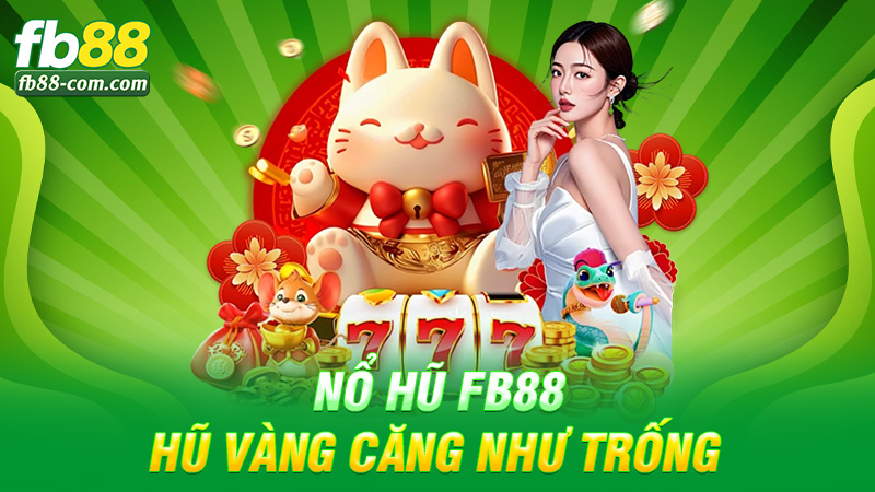 Nổ hũ Fb88 – Hũ vàng căng như trống, nổ phát là giàu