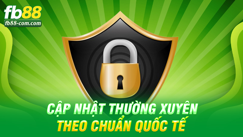 Cập nhật thường xuyên theo chuẩn quốc tế