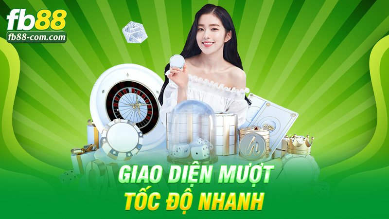 Giao diện mượt, tốc độ nhanh